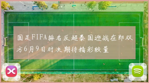 国足FIFA排名反超泰国迎战在即双方6月9日对决期待精彩较量